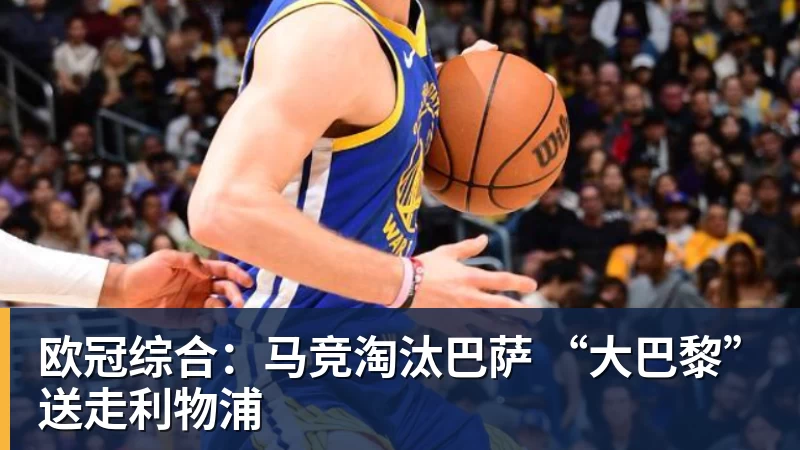 欧冠综合：马竞淘汰巴萨 “大巴黎”送走利物浦