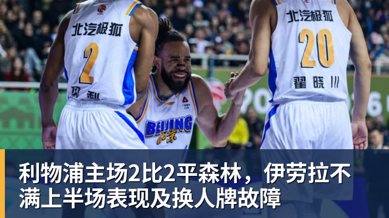 利物浦主场2比2平森林，伊劳拉不满上半场表现及换人牌故障