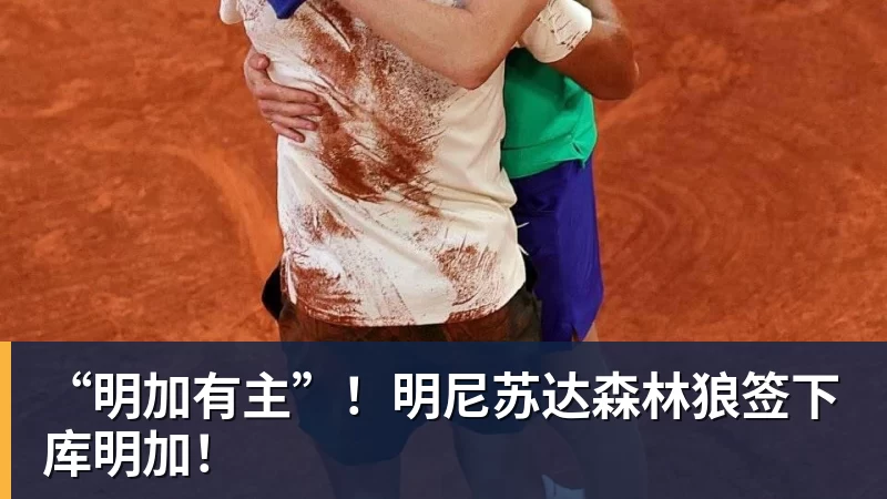 篮球下注“明加有主”！明尼苏达森林狼签下库明加！