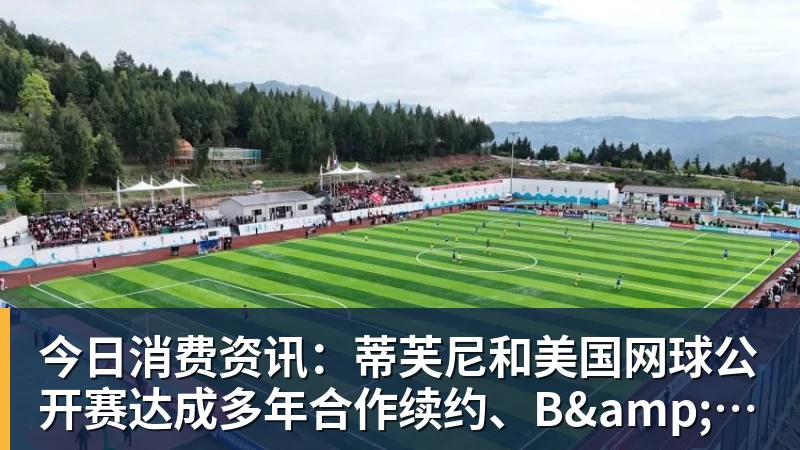 篮球下注今日消费资讯：蒂芙尼和美国网球公开赛达成多年合作续约、B&amp;O 入驻天猫奢品