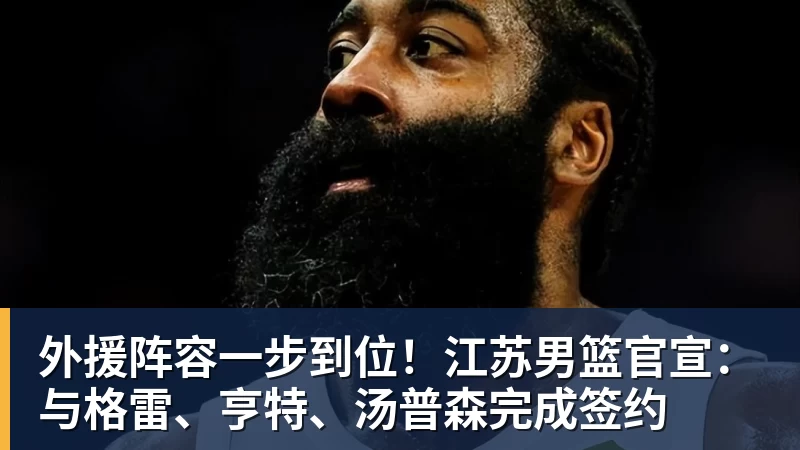 篮球下注外援阵容一步到位！江苏男篮官宣：与格雷、亨特、汤普森完成签约