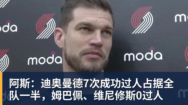 篮球下注阿斯：迪奥曼德7次成功过人占据全队一半，姆巴佩、维尼修斯0过人