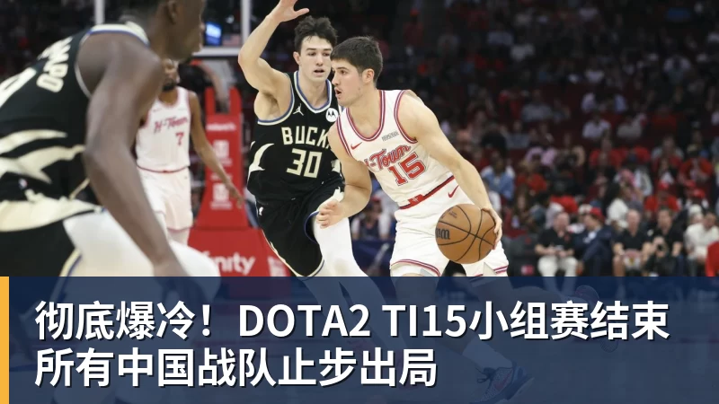 篮球下注彻底爆冷！DOTA2 TI15小组赛结束 所有中国战队止步出局