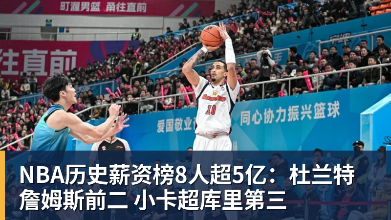 篮球下注NBA历史薪资榜8人超5亿：杜兰特詹姆斯前二 小卡超库里第三