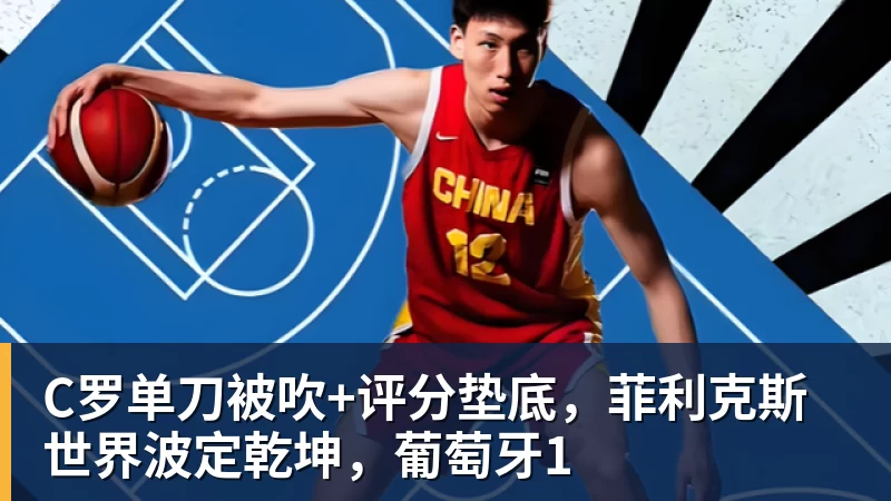 篮球下注C罗单刀被吹+评分垫底，菲利克斯世界波定乾坤，葡萄牙1