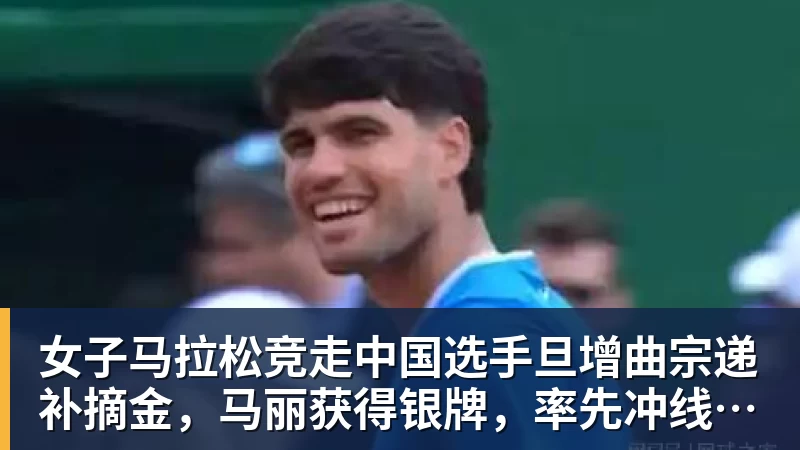 篮球下注女子马拉松竞走中国选手旦增曲宗递补摘金，马丽获得银牌，率先冲线的哈萨克斯坦选手成绩被取消