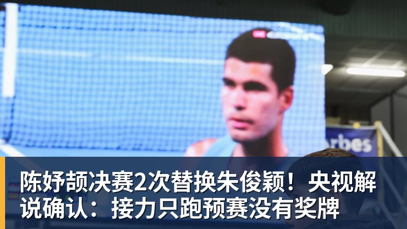 篮球下注陈妤颉决赛2次替换朱俊颖！央视解说确认：接力只跑预赛没有奖牌