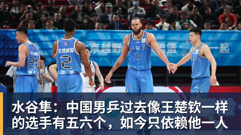 篮球下注水谷隼：中国男乒过去像王楚钦一样的选手有五六个，如今只依赖他一人
