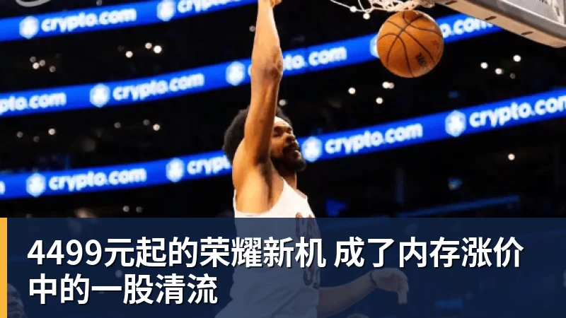 篮球下注4499元起的荣耀新机 成了内存涨价中的一股清流