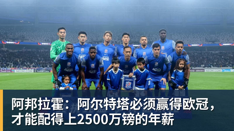 篮球下注阿邦拉霍：阿尔特塔必须赢得欧冠，才能配得上2500万镑的年薪
