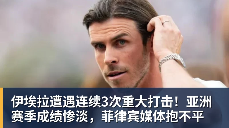 篮球下注伊埃拉遭遇连续3次重大打击！亚洲赛季成绩惨淡，菲律宾媒体抱不平