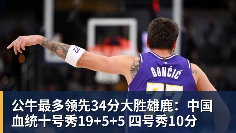 篮球下注公牛最多领先34分大胜雄鹿：中国血统十号秀19+5+5 四号秀10分