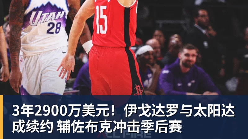篮球下注3年2900万美元！伊戈达罗与太阳达成续约 辅佐布克冲击季后赛