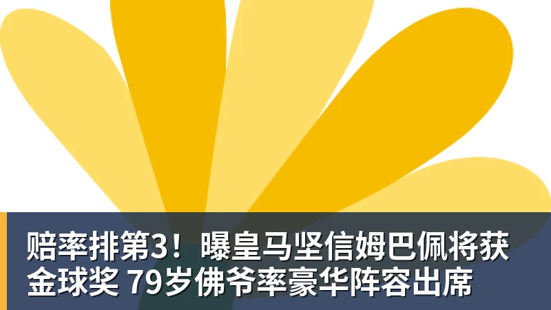 篮球下注赔率排第3！曝皇马坚信姆巴佩将获金球奖 79岁佛爷率豪华阵容出席